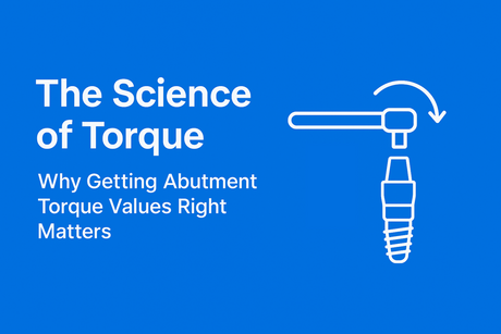 The science of Torque - why getting abutment torque values right matters