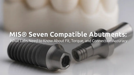 MIS® Seven Compatible Abutments: What Labs Need to Know About Fit, Torque, and Connection Accuracy